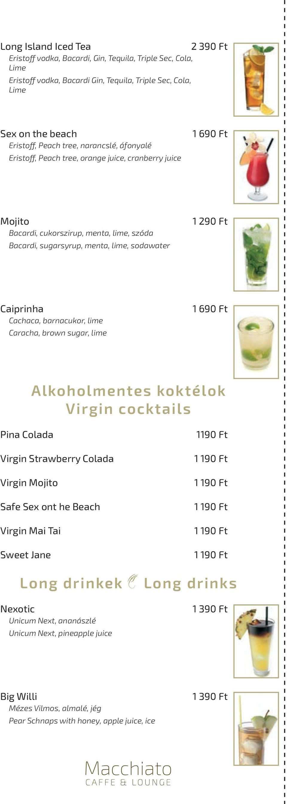 Cachaca, barnacukor, lime Caracha, brown sugar, lime 1 690 Ft Alkoholmentes koktélok Virgin cocktails Pina Colada Virgin Strawberry Colada Virgin Mojito Safe Sex ont he Beach Virgin Mai Tai