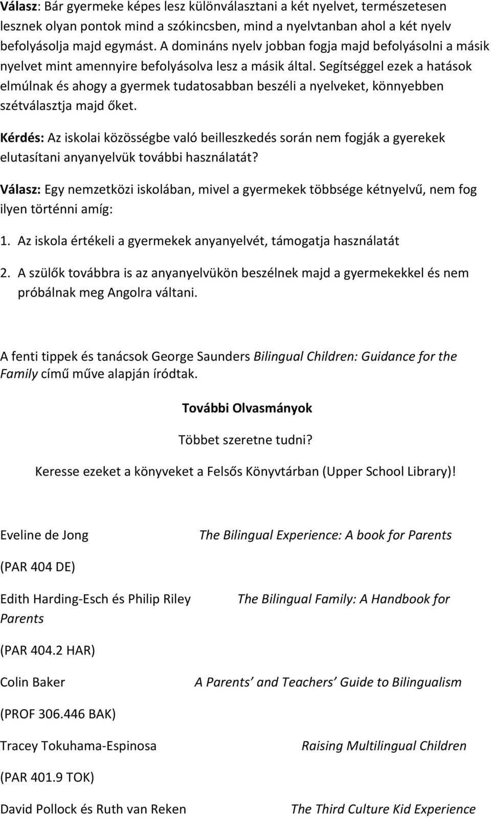 Segítséggel ezek a hatások elmúlnak és ahogy a gyermek tudatosabban beszéli a nyelveket, könnyebben szétválasztja majd őket.