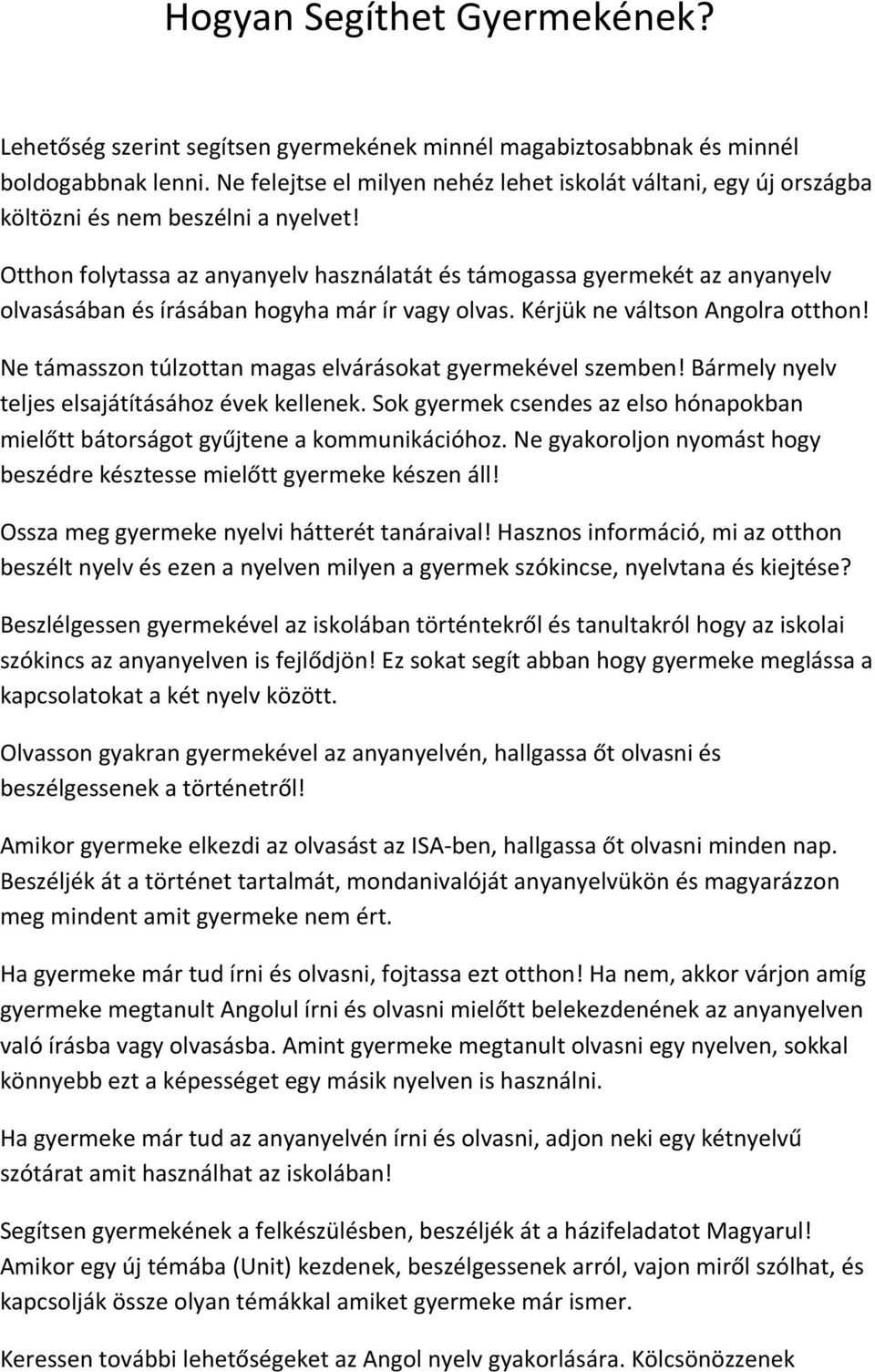 Otthon folytassa az anyanyelv használatát és támogassa gyermekét az anyanyelv olvasásában és írásában hogyha már ír vagy olvas. Kérjük ne váltson Angolra otthon!