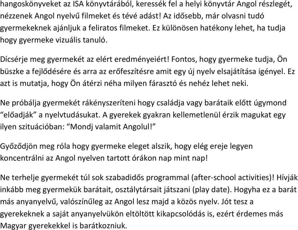 Fontos, hogy gyermeke tudja, Ön büszke a fejlődésére és arra az erőfeszítésre amit egy új nyelv elsajátítása igényel. Ez azt is mutatja, hogy Ön átérzi néha milyen fárasztó és nehéz lehet neki.