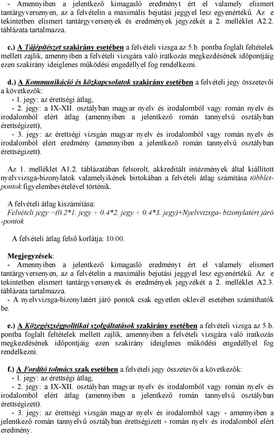 d.) A Kommunikáció és közkapcsolatok szakirány esetében a felvételi jegy összetevői a következők: - 1. jegy: az érettségi átlag, - 2. jegy: a IX-XII.