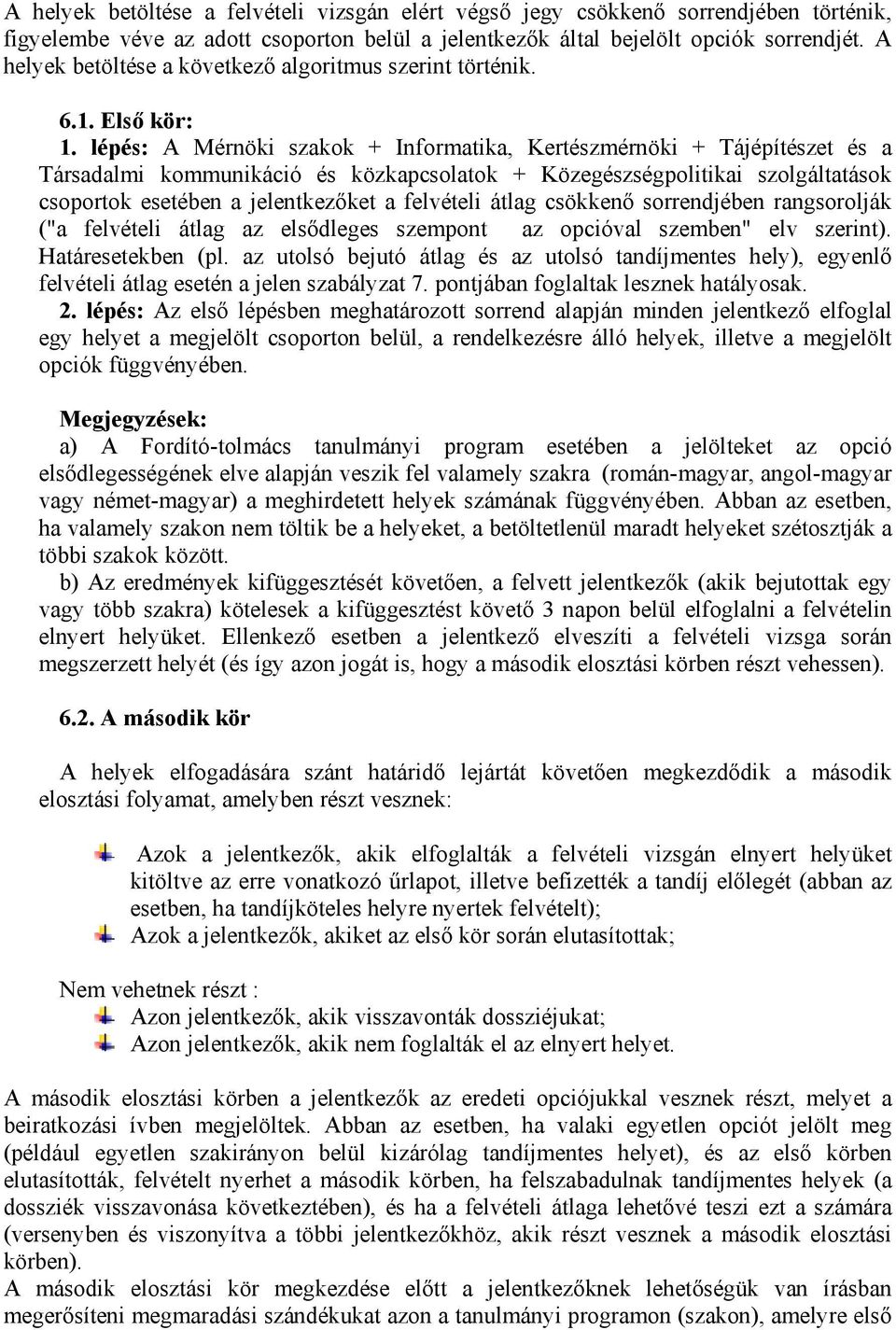 lépés: A Mérnöki szakok + Informatika, Kertészmérnöki + Tájépítészet és a Társadalmi kommunikáció és közkapcsolatok + Közegészségpolitikai szolgáltatások csoportok esetében a jelentkezőket a