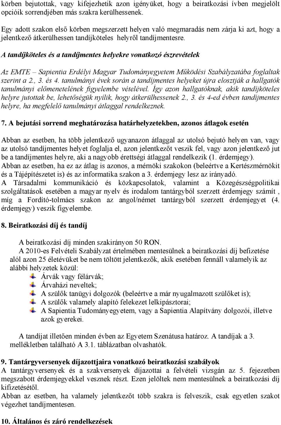 A tandíjköteles és a tandíjmentes helyekre vonatkozó észrevételek Az EMTE Sapientia Erdélyi Magyar Tudományegyetem Működési Szabályzatába foglaltak szerint a 2., 3. és 4.