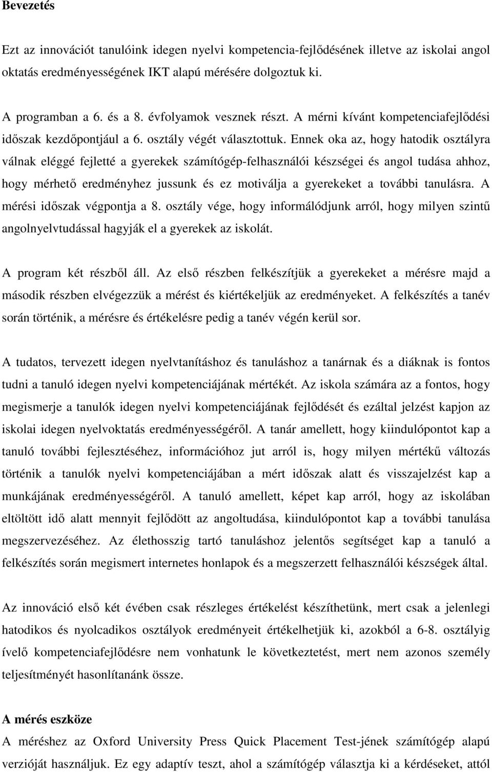 Ennek oka az, hogy hatodik osztályra válnak eléggé fejletté a gyerekek számítógép-felhasználói készségei és angol tudása ahhoz, hogy mérhető eredményhez jussunk és ez motiválja a gyerekeket a további