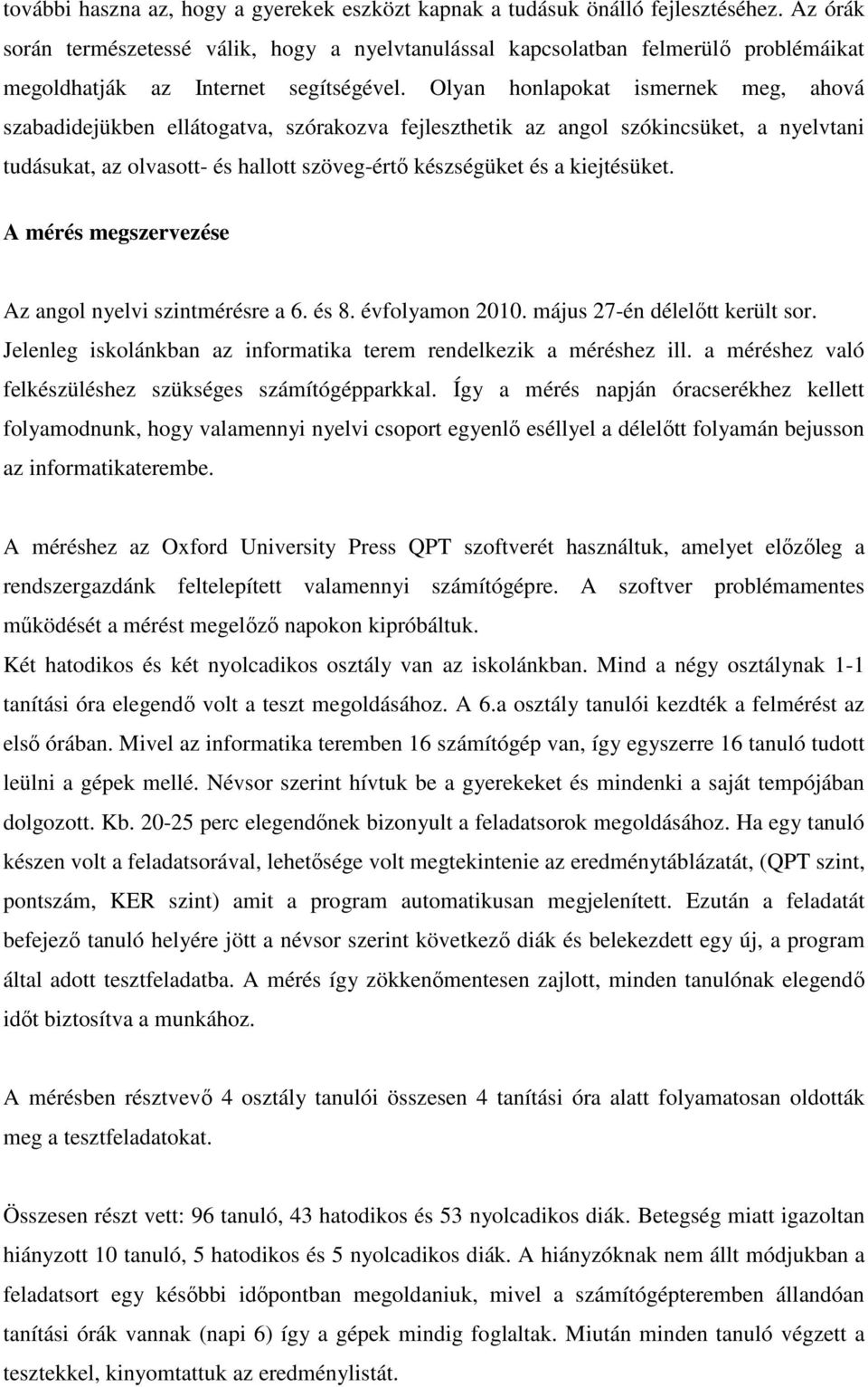 Olyan honlapokat ismernek meg, ahová szabadidejükben ellátogatva, szórakozva fejleszthetik az angol szókincsüket, a nyelvtani tudásukat, az olvasott- és hallott szöveg-értő készségüket és a