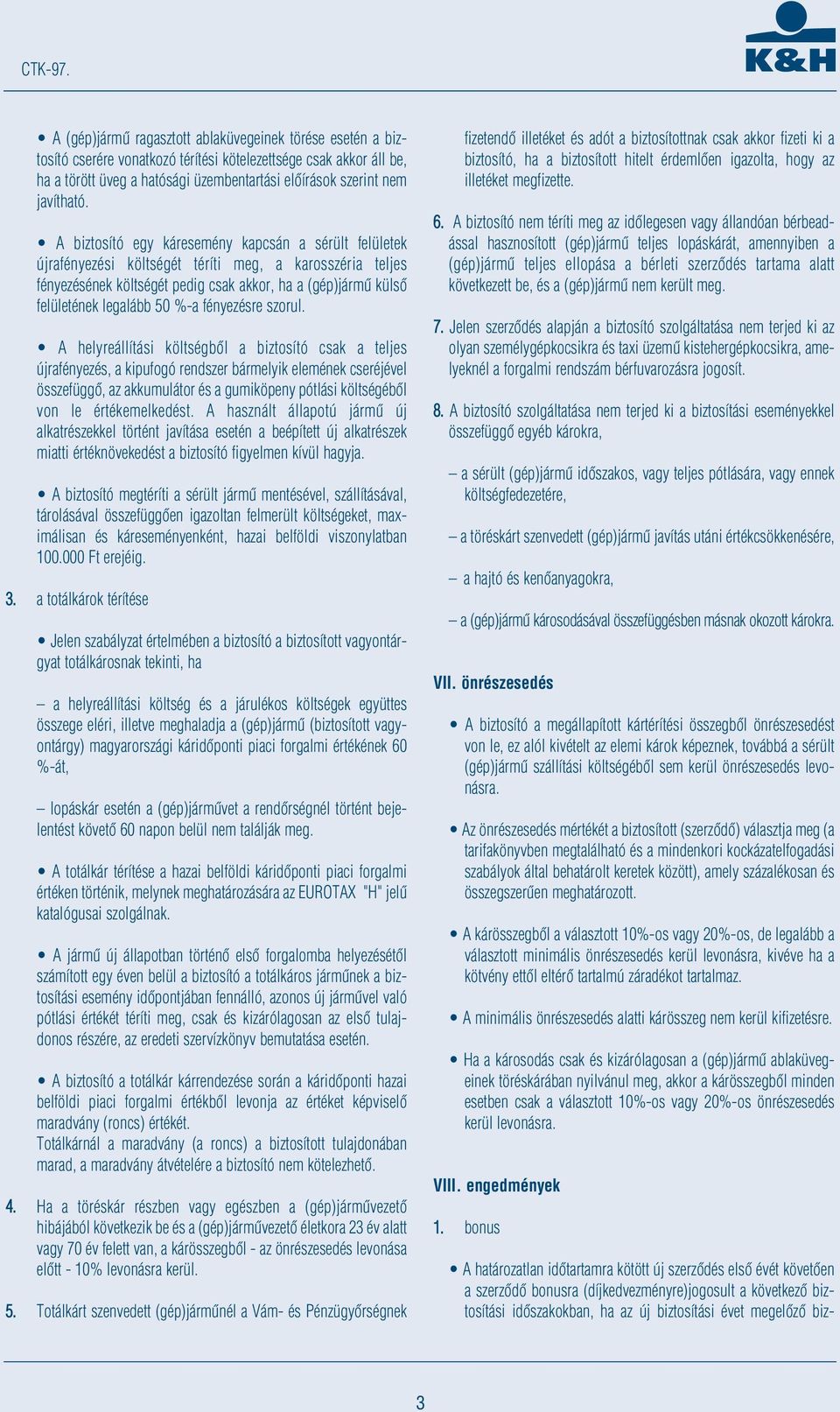 A biztosító egy káresemény kapcsán a sérült felületek újrafényezési költségét téríti meg, a karosszéria teljes fényezésének költségét pedig csak akkor, ha a (gép)jármû külsô felületének legalább 50