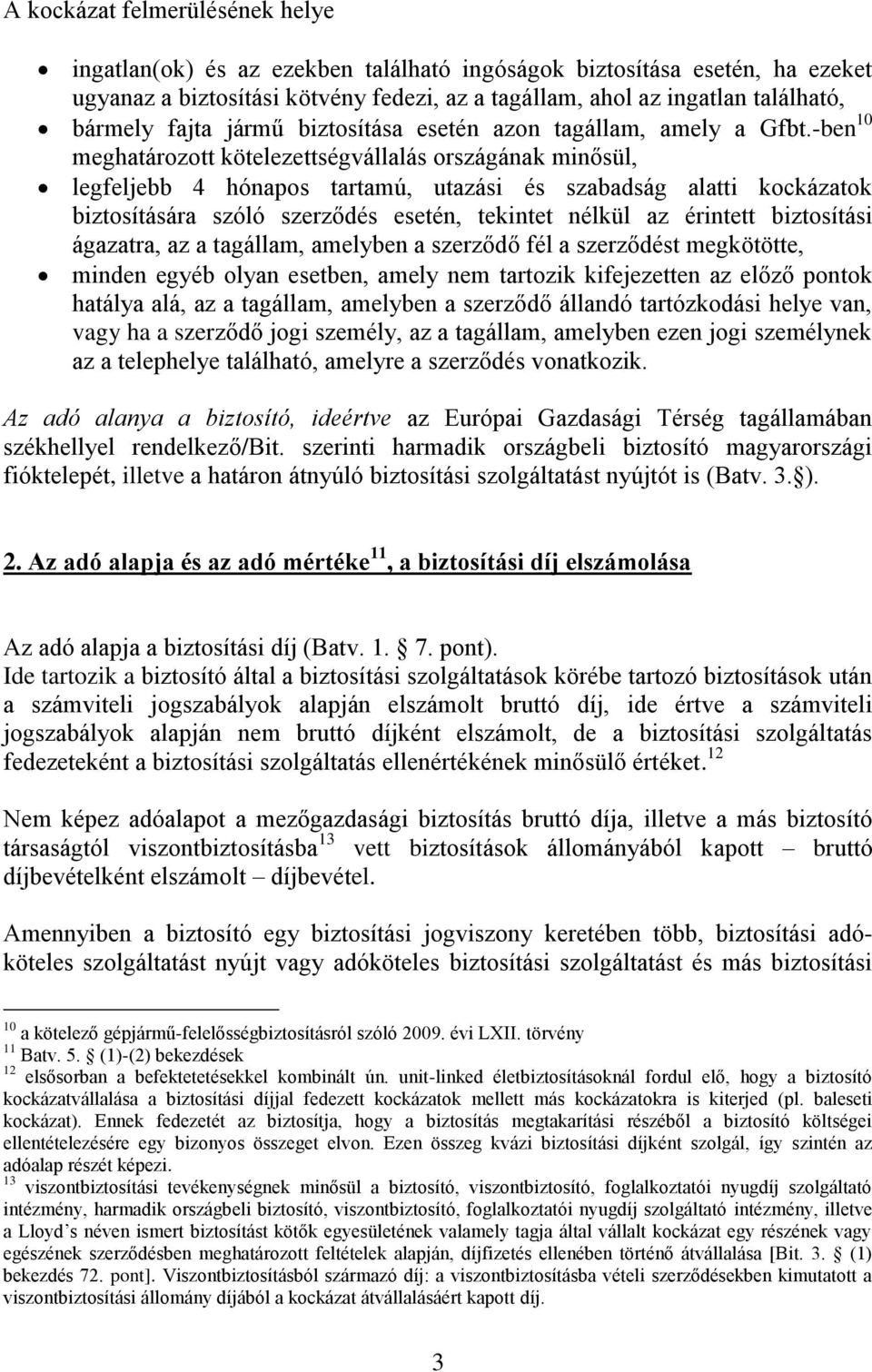 -ben 10 meghatározott kötelezettségvállalás országának minősül, legfeljebb 4 hónapos tartamú, utazási és szabadság alatti kockázatok biztosítására szóló szerződés esetén, tekintet nélkül az érintett