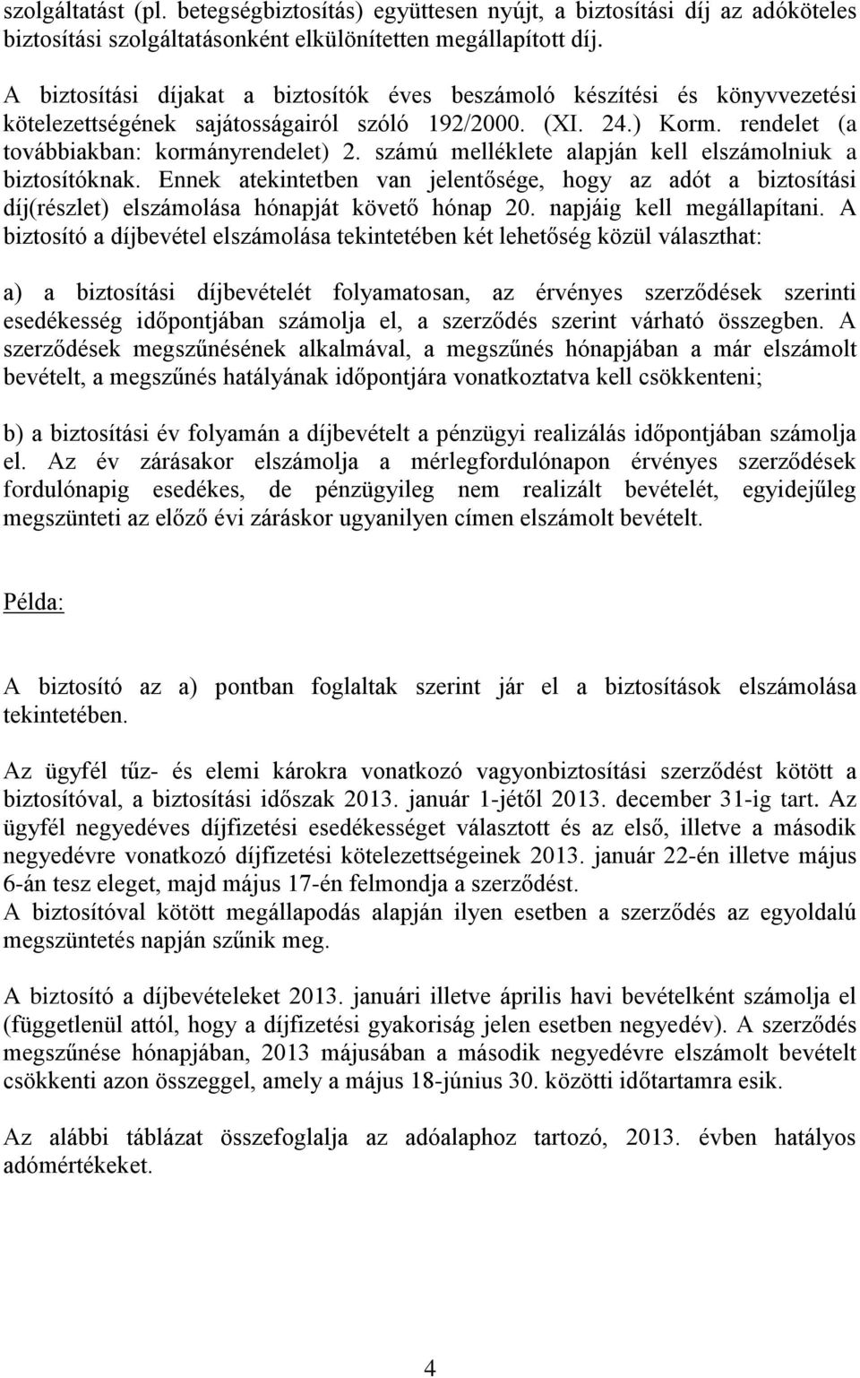 számú melléklete alapján kell elszámolniuk a biztosítóknak. Ennek atekintetben van jelentősége, hogy az adót a biztosítási díj(részlet) elszámolása hónapját követő hónap 20.