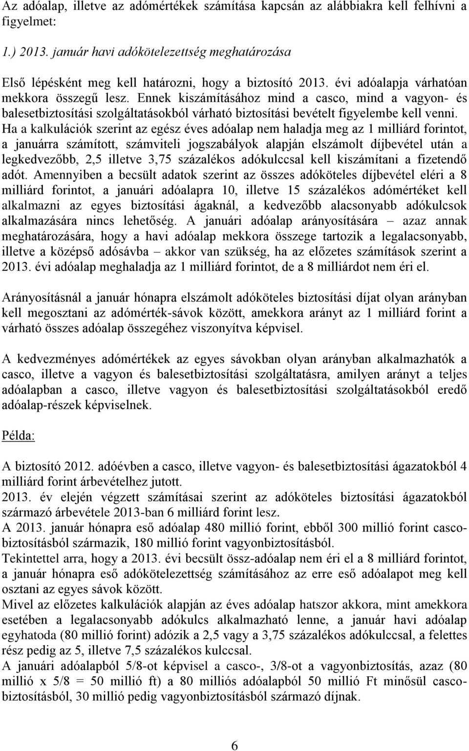 Ennek kiszámításához mind a casco, mind a vagyon- és balesetbiztosítási szolgáltatásokból várható biztosítási bevételt figyelembe kell venni.