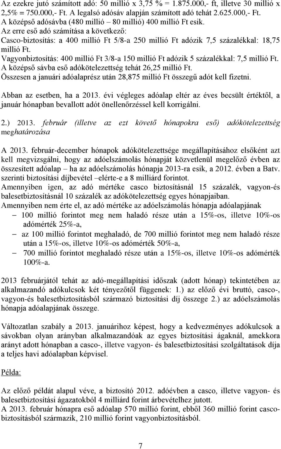 Vagyonbiztosítás: 400 millió Ft 3/8-a 150 millió Ft adózik 5 százalékkal: 7,5 millió Ft. A középső sávba eső adókötelezettség tehát 26,25 millió Ft.