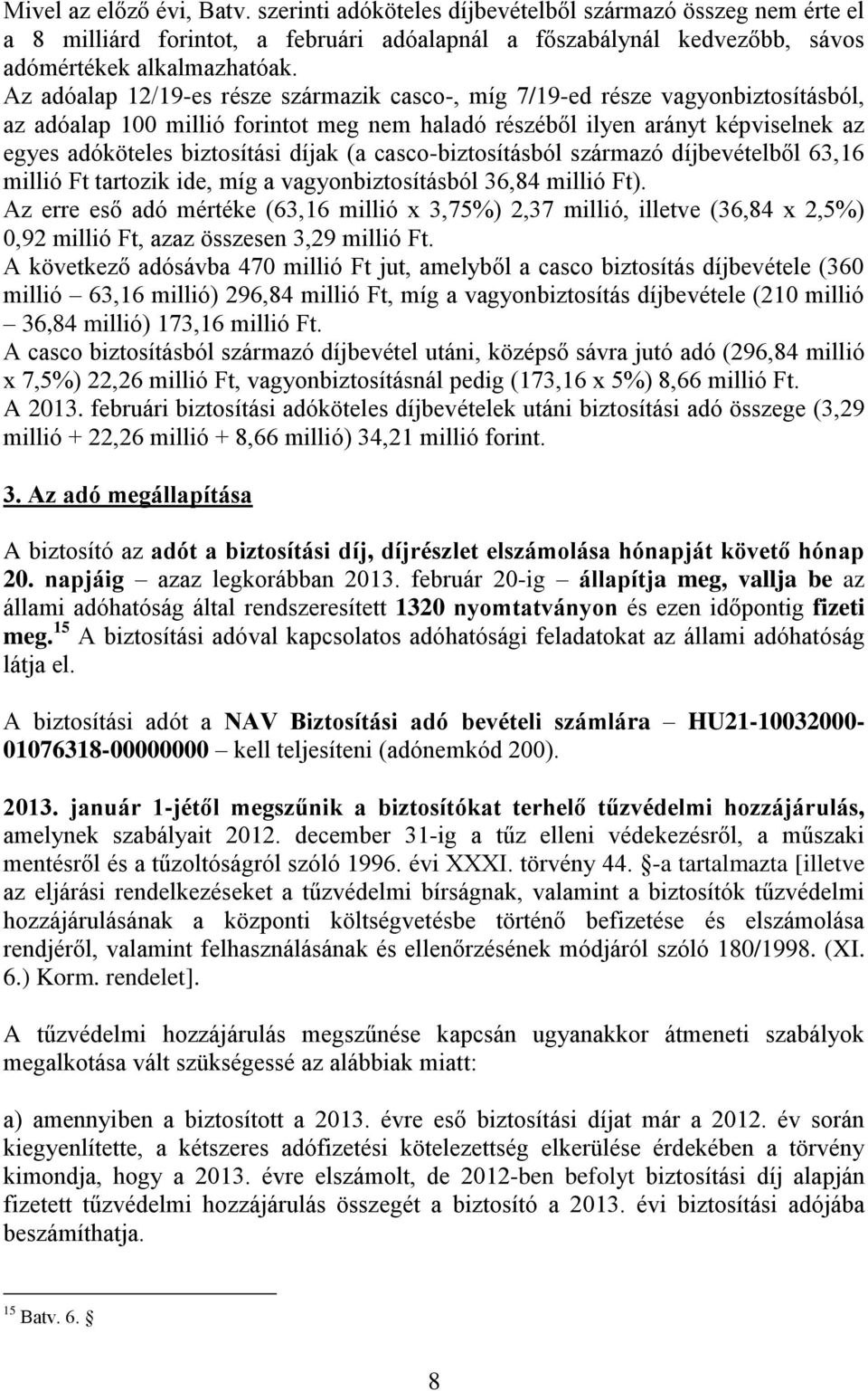 díjak (a casco-biztosításból származó díjbevételből 63,16 millió Ft tartozik ide, míg a vagyonbiztosításból 36,84 millió Ft).