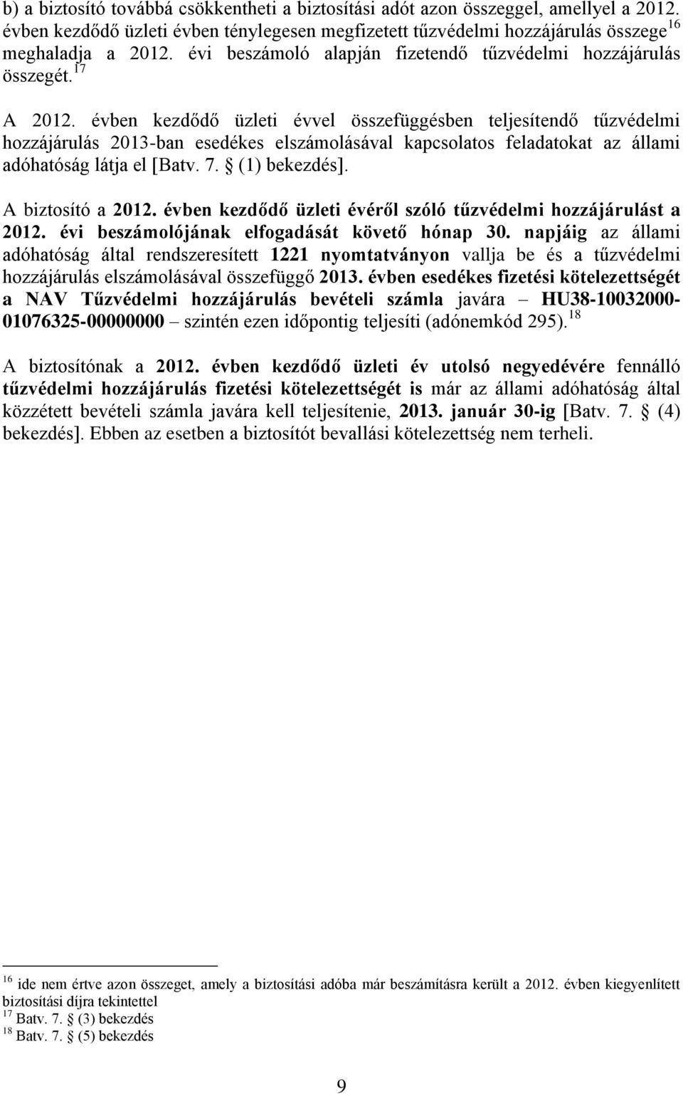 évben kezdődő üzleti évvel összefüggésben teljesítendő tűzvédelmi hozzájárulás 2013-ban esedékes elszámolásával kapcsolatos feladatokat az állami adóhatóság látja el [Batv. 7. (1) bekezdés].