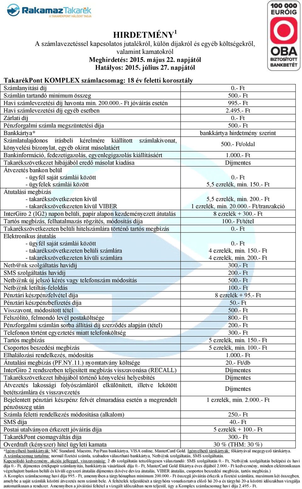 1 ezrelék, min. 20.00/tranzakció 8 ezrelék + 30, felhatalmazás rögzítés, módosítás díja 10/tétel i számlára 4 ezrelék, min. 15 4 ezrelék, min. 20 30 20 50 10 8 ezrelék + 95.