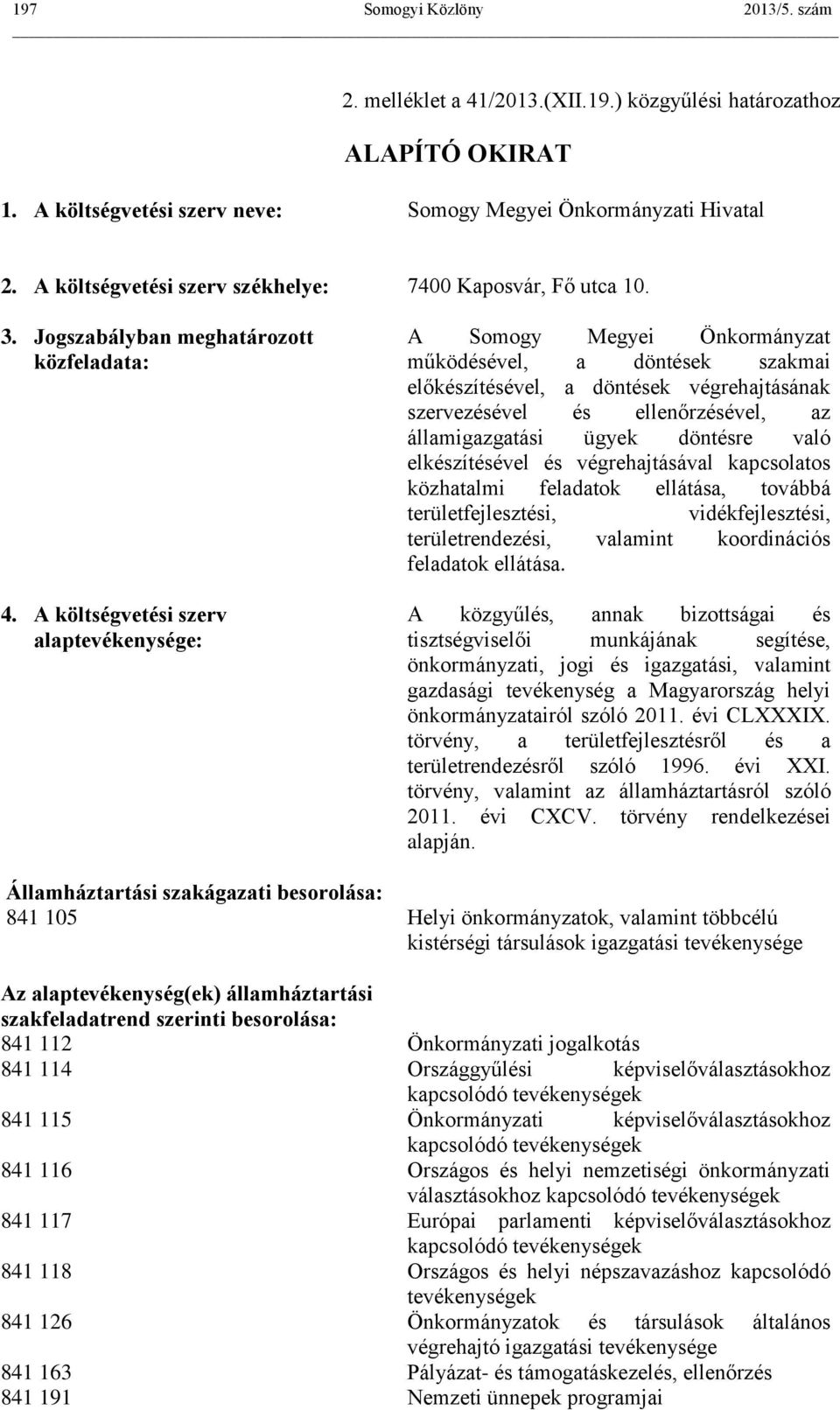 A költségvetési szerv alaptevékenysége: A Somogy Megyei Önkormányzat működésével, a döntések szakmai előkészítésével, a döntések végrehajtásának szervezésével és ellenőrzésével, az államigazgatási