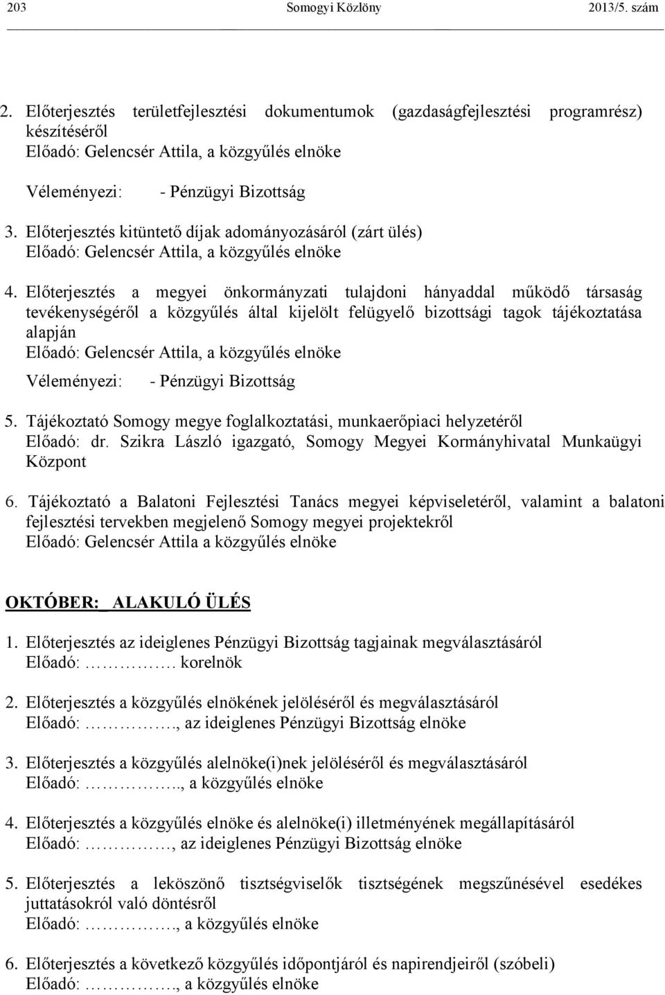 Előterjesztés a megyei önkormányzati tulajdoni hányaddal működő társaság tevékenységéről a közgyűlés által kijelölt felügyelő bizottsági tagok tájékoztatása alapján Előadó: Gelencsér Attila, a