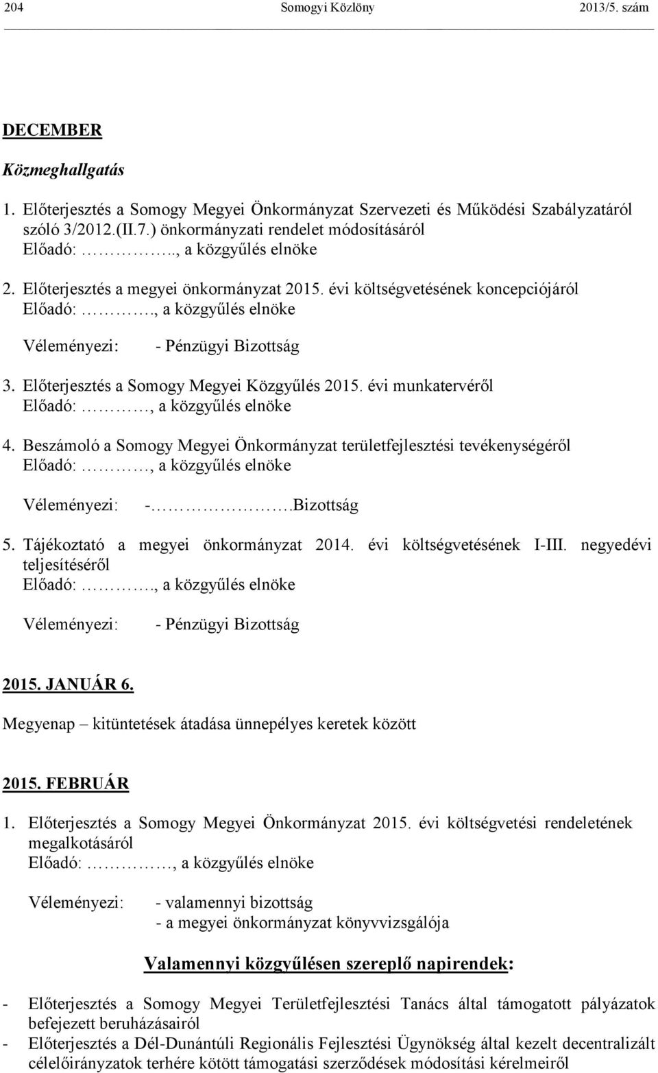 Előterjesztés a Somogy Megyei Közgyűlés 2015. évi munkatervéről Előadó:, a közgyűlés elnöke 4.