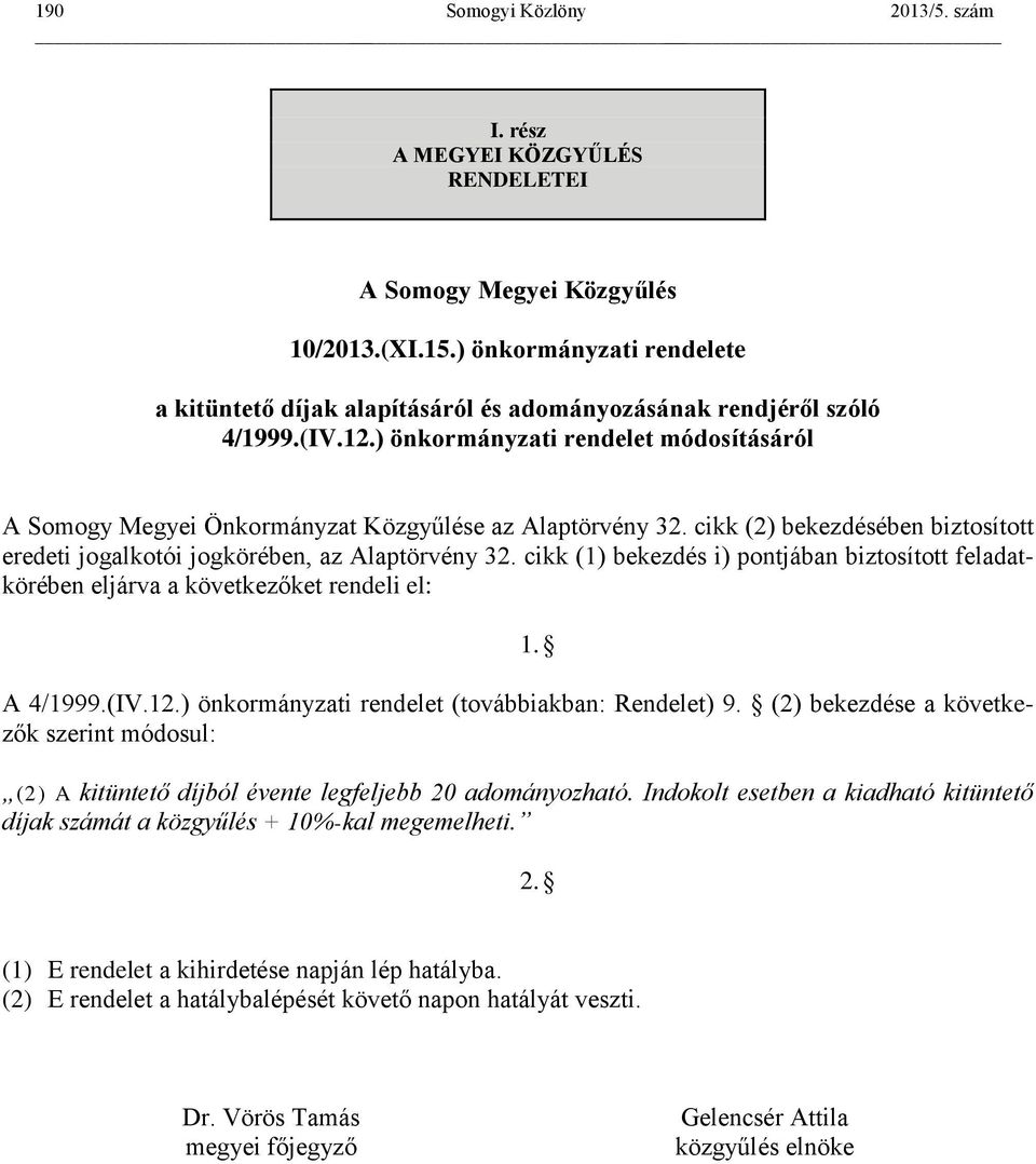 cikk (1) bekezdés i) pontjában biztosított feladatkörében eljárva a következőket rendeli el: A 4/1999.(IV.12.) önkormányzati rendelet (továbbiakban: Rendelet) 9.