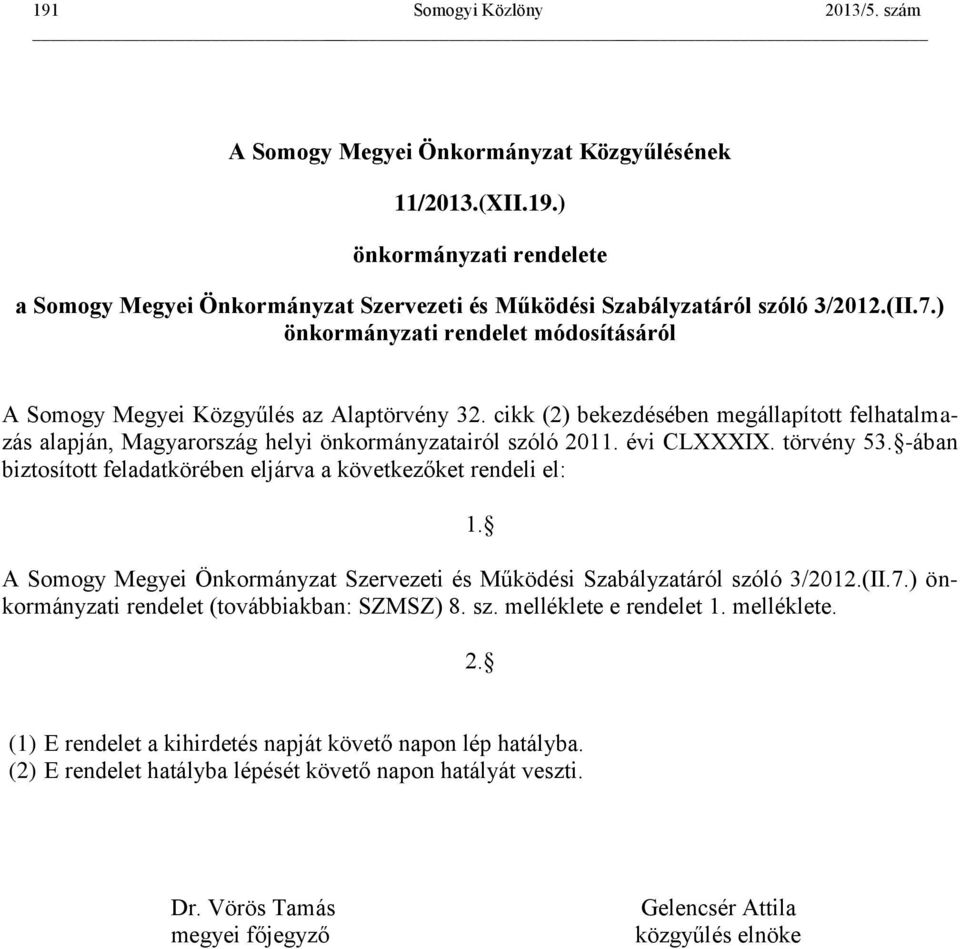 évi CLXXXIX. törvény 53. -ában biztosított feladatkörében eljárva a következőket rendeli el: 1. A Somogy Megyei Önkormányzat Szervezeti és Működési Szabályzatáról szóló 3/2012.(II.7.