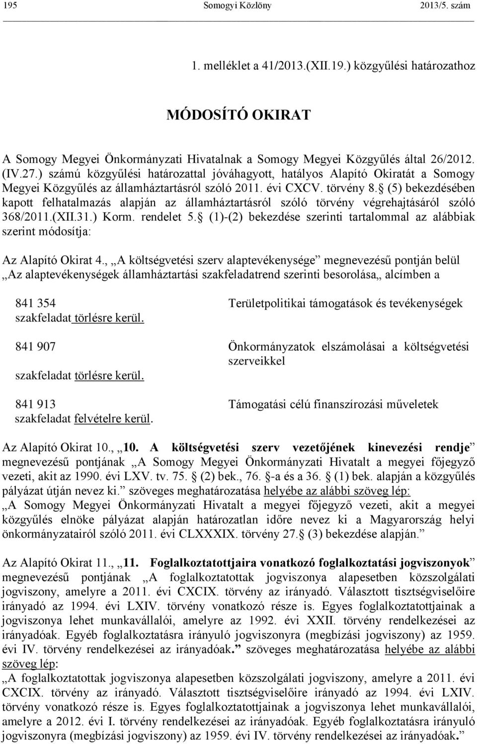 (5) bekezdésében kapott felhatalmazás alapján az államháztartásról szóló törvény végrehajtásáról szóló 368/2011.(XII.31.) Korm. rendelet 5.