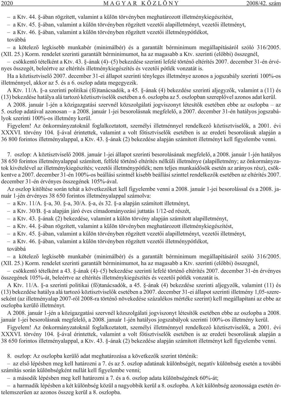 -ában, valamint a külön törvényben rögzített vezetõi illetménypótlékot, továbbá a kötelezõ legkisebb munkabér (minimálbér) és a garantált bérminimum megállapításáról szóló 316/2005. (XII. 25.) Korm.