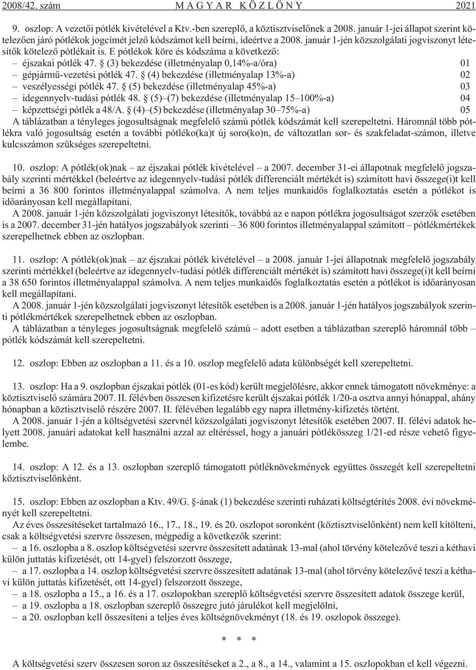 E pótlékok köre és kódszáma a következõ: éjszakai pótlék 47. (3) bekezdése (illetményalap 0,14%-a/óra) 01 gépjármû-vezetési pótlék 47. (4) bekezdése (illetményalap 13%-a) 02 veszélyességi pótlék 47.