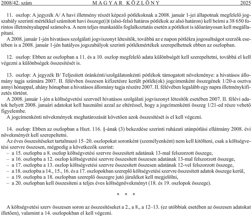 A nem teljes munkaidõs foglalkoztatás esetén a pótlékot is idõarányosan kell megállapítani. A 2008.