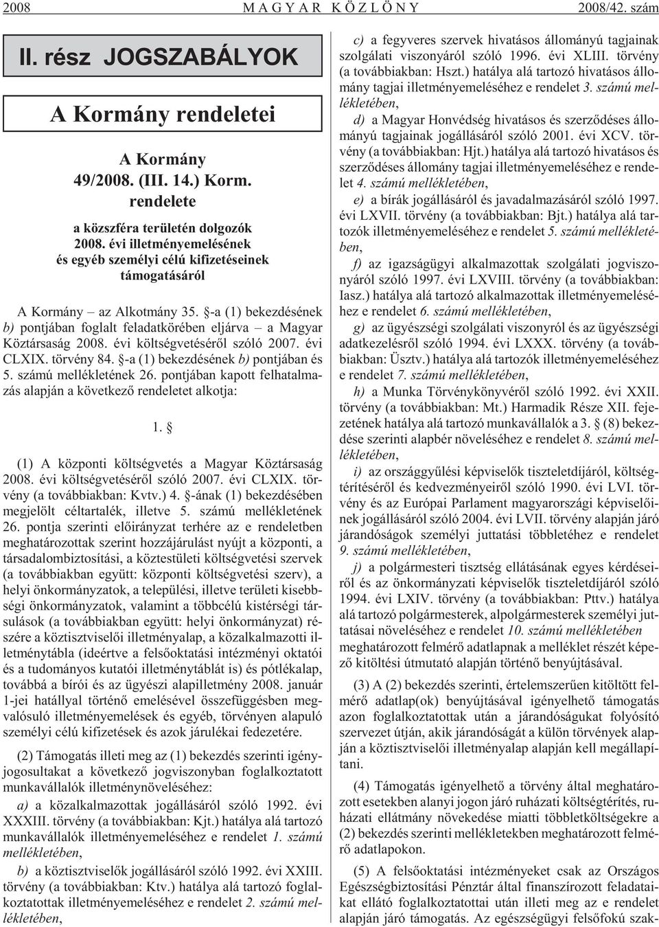 -a (1) be kez dé sé nek b) pont já ban fog lalt fel adat kör ében el jár va a Ma gyar Köz tár sa ság 2008. évi költ ség ve té sé rõl szóló 2007. évi CLXIX. tör vény 84.