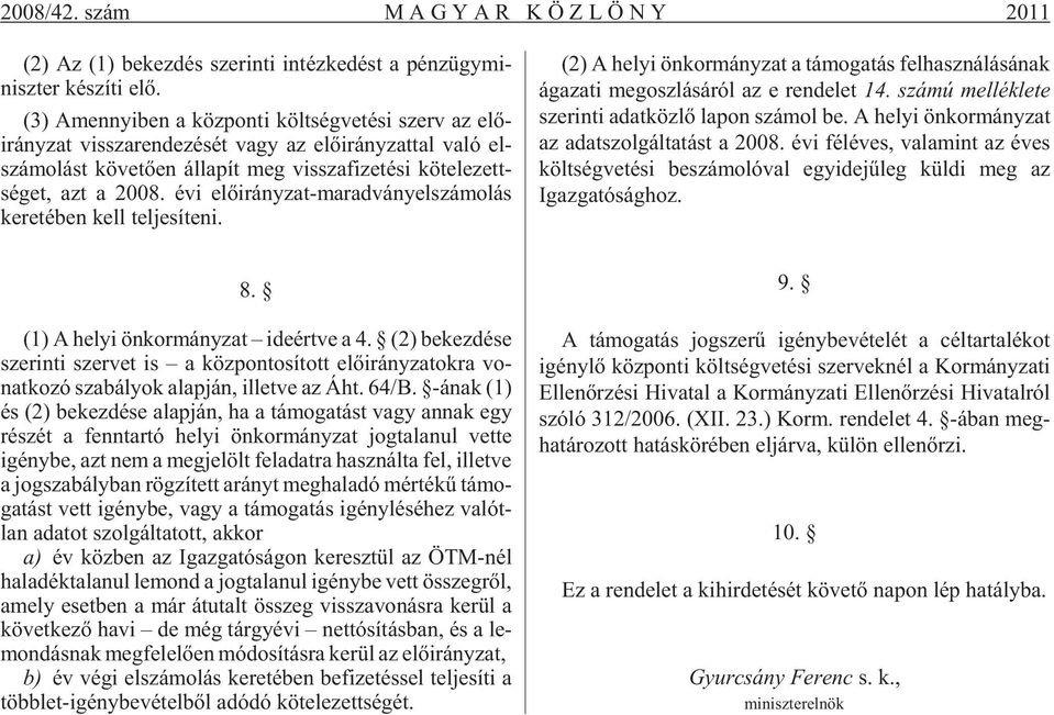 sé get, azt a 2008. évi elõ irány zat-ma rad vány el szá mo lás ke re té ben kell tel je sí te ni.