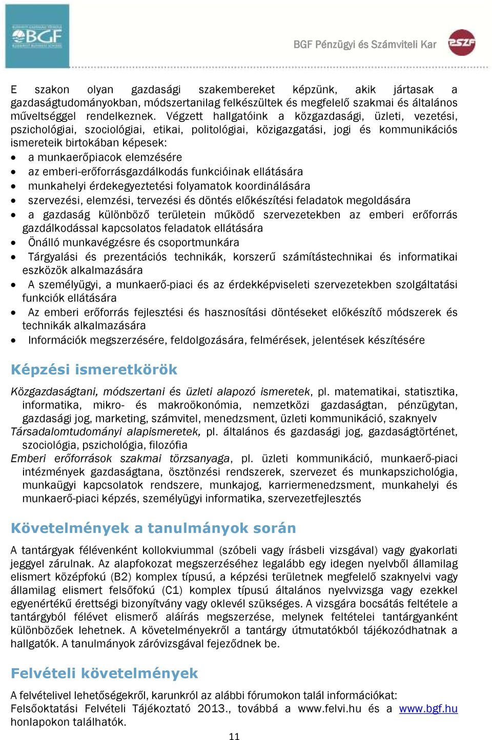 Végzett hallgatóink a közgazdasági, üzleti, vezetési, pszichológiai, szociológiai, etikai, politológiai, közigazgatási, jogi és kommunikációs ismereteik birtokában képesek: a munkaerőpiacok