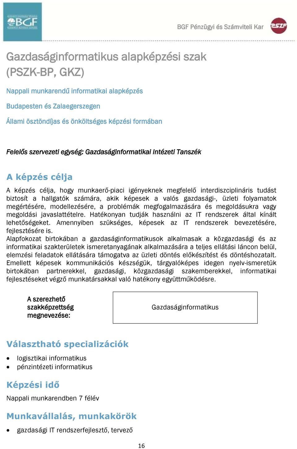 számára, akik képesek a valós gazdasági-, üzleti folyamatok megértésére, modellezésére, a problémák megfogalmazására és megoldásukra vagy megoldási javaslattételre.