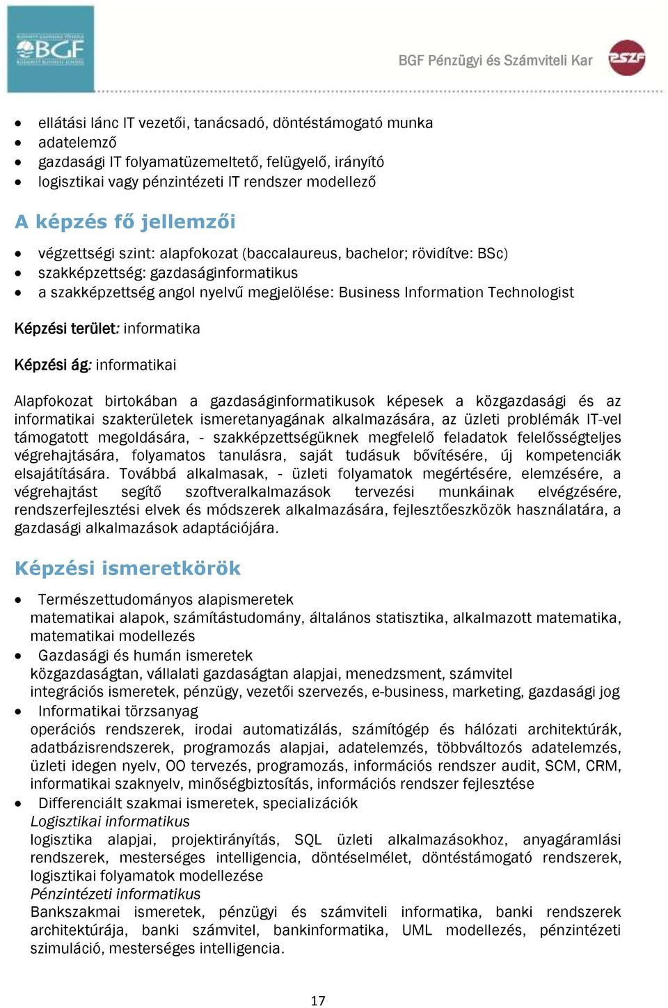 Information Technologist Képzési terület: informatika Képzési ág: informatikai Alapfokozat birtokában a gazdaságinformatikusok képesek a közgazdasági és az informatikai szakterületek ismeretanyagának