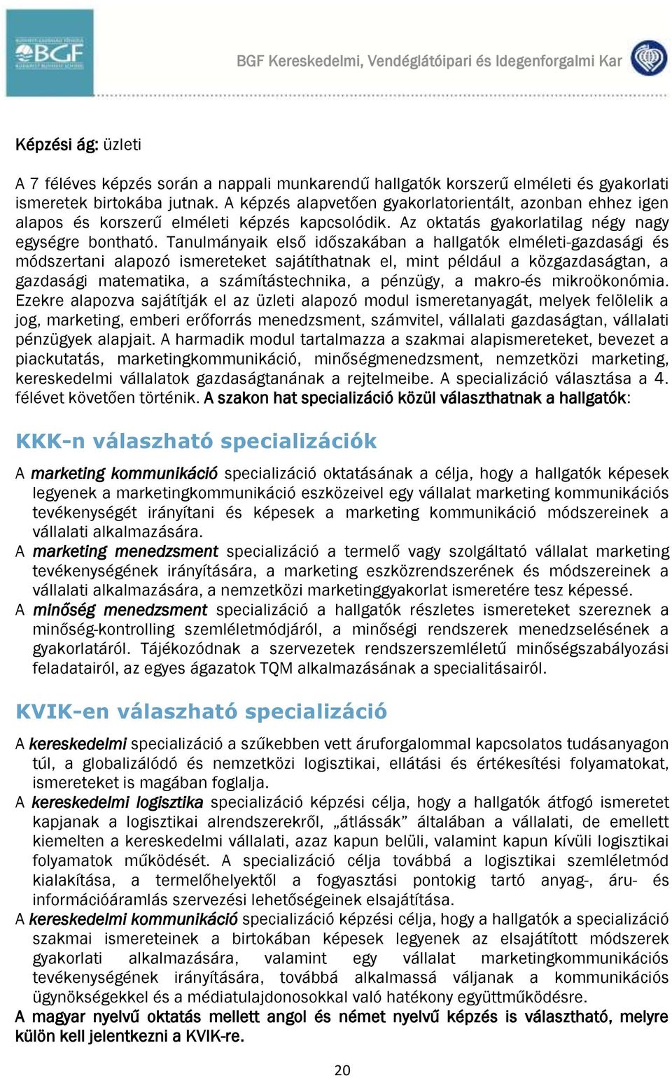 Tanulmányaik első időszakában a hallgatók elméleti-gazdasági és módszertani alapozó ismereteket sajátíthatnak el, mint például a közgazdaságtan, a gazdasági matematika, a számítástechnika, a pénzügy,