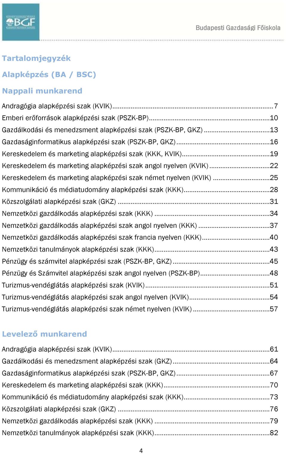 ..19 Kereskedelem és marketing alapképzési szak angol nyelven (KVIK)...22 Kereskedelem és marketing alapképzési szak német nyelven (KVIK)...25 Kommunikáció és médiatudomány alapképzési szak (KKK).