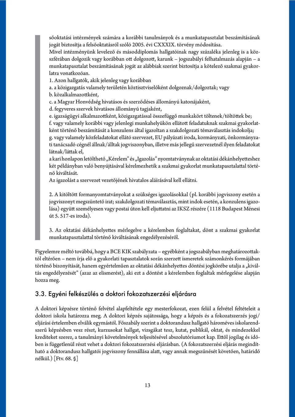 beszámításának jogát az alábbiak szerint biztosítja a kötelező szakmai gyakorlatra vonatkozóan. 1. Azon hallgatók, akik jelenleg vagy korábban a.