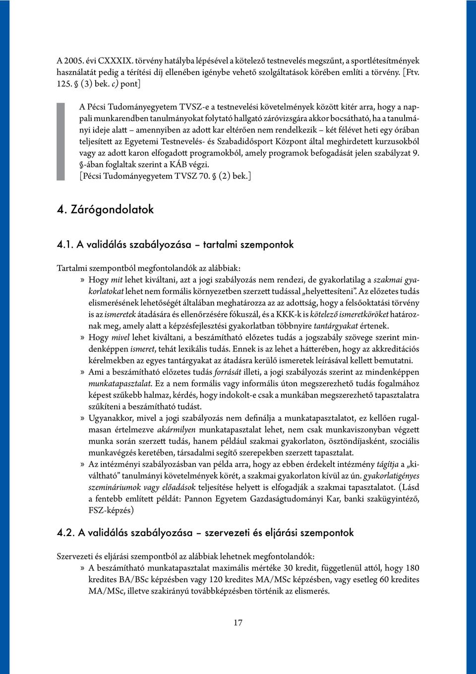 c) pont] A Pécsi Tudományegyetem TVSZ-e a testnevelési követelmények között kitér arra, hogy a nappali munkarendben tanulmányokat folytató hallgató záróvizsgára akkor bocsátható, ha a tanulmányi