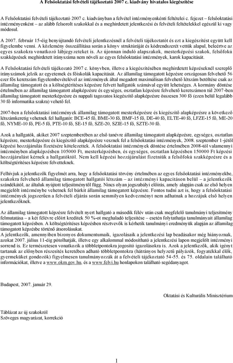 február 15-éig benyújtandó felvételi jelentkezésnél a felvételi tájékoztatót és ezt a kiegészítést együtt kell figyelembe venni.