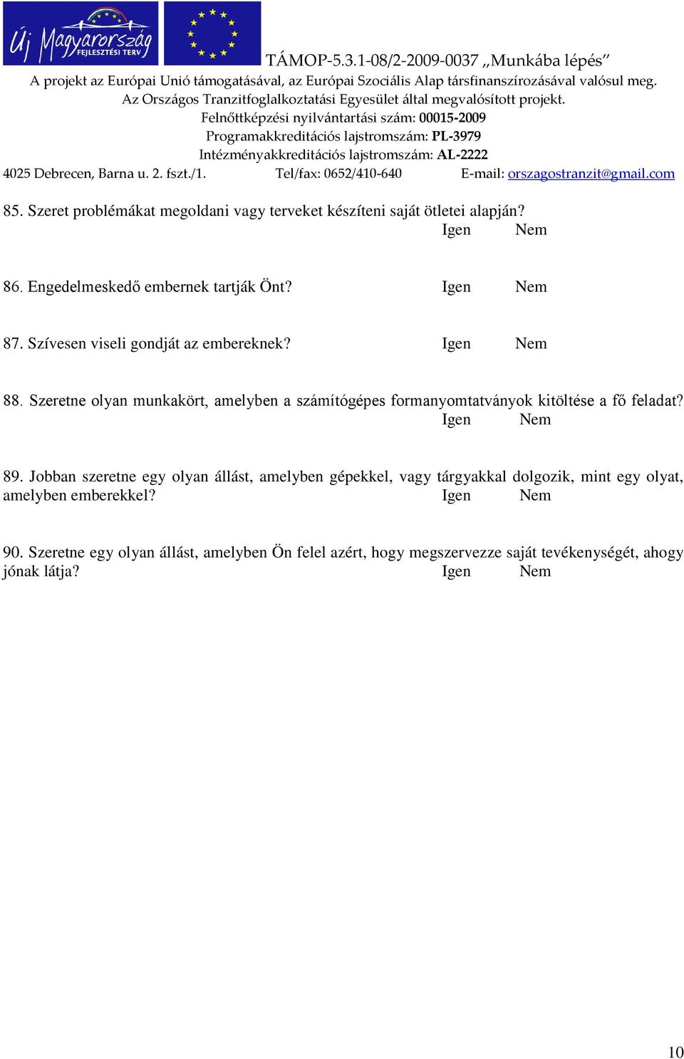 Szeretne olyan munkakört, amelyben a számítógépes formanyomtatványok kitöltése a fő feladat? 89.