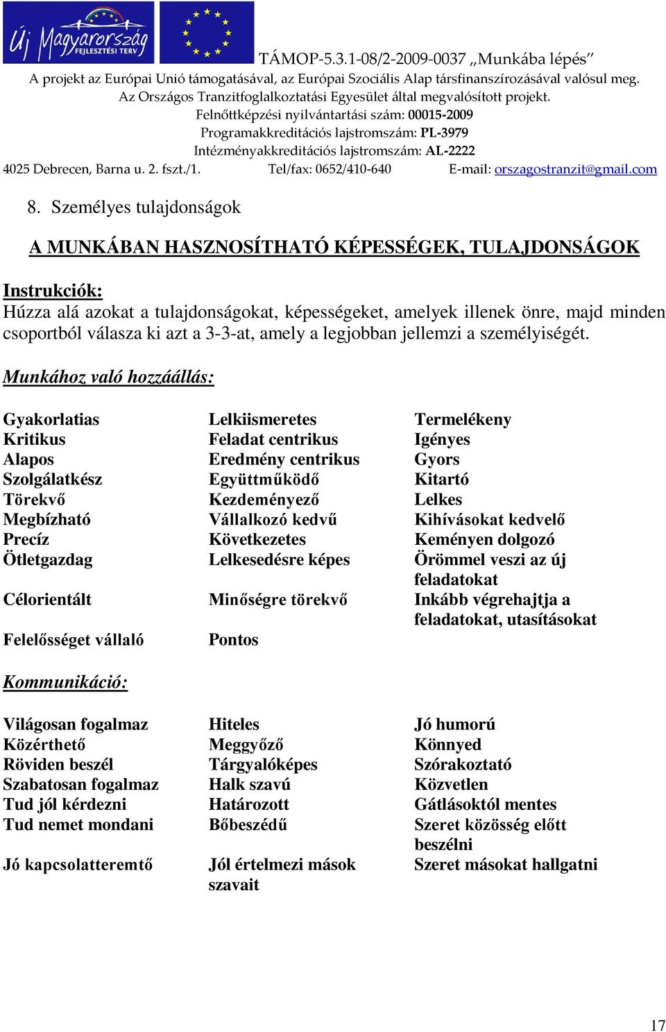 Munkához való hozzáállás: Gyakorlatias Lelkiismeretes Termelékeny Kritikus Feladat centrikus Igényes Alapos Eredmény centrikus Gyors Szolgálatkész Együttműködő Kitartó Törekvő Kezdeményező Lelkes