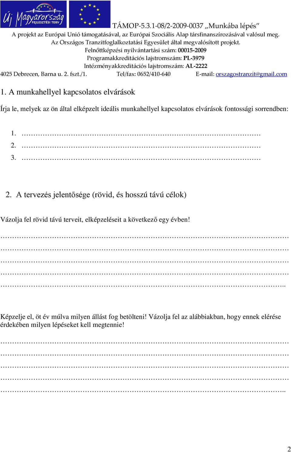 3. 2. A tervezés jelentősége (rövid, és hosszú távú célok) Vázolja fel rövid távú terveit, elképzeléseit a