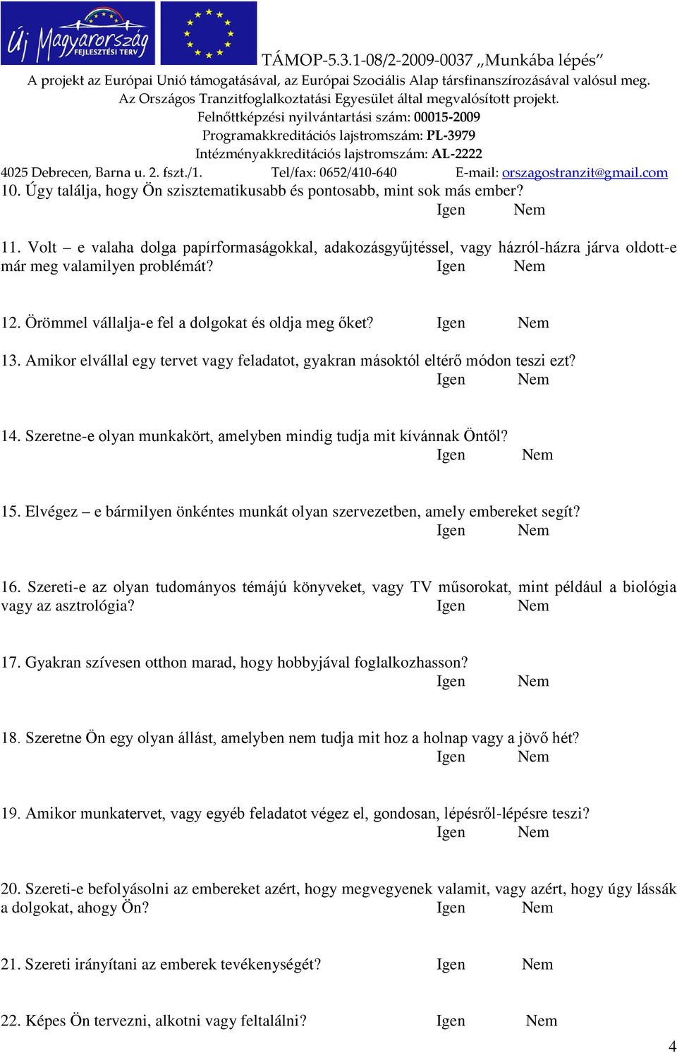 Amikor elvállal egy tervet vagy feladatot, gyakran másoktól eltérő módon teszi ezt? 14. Szeretne-e olyan munkakört, amelyben mindig tudja mit kívánnak Öntől? Igen Nem 15.