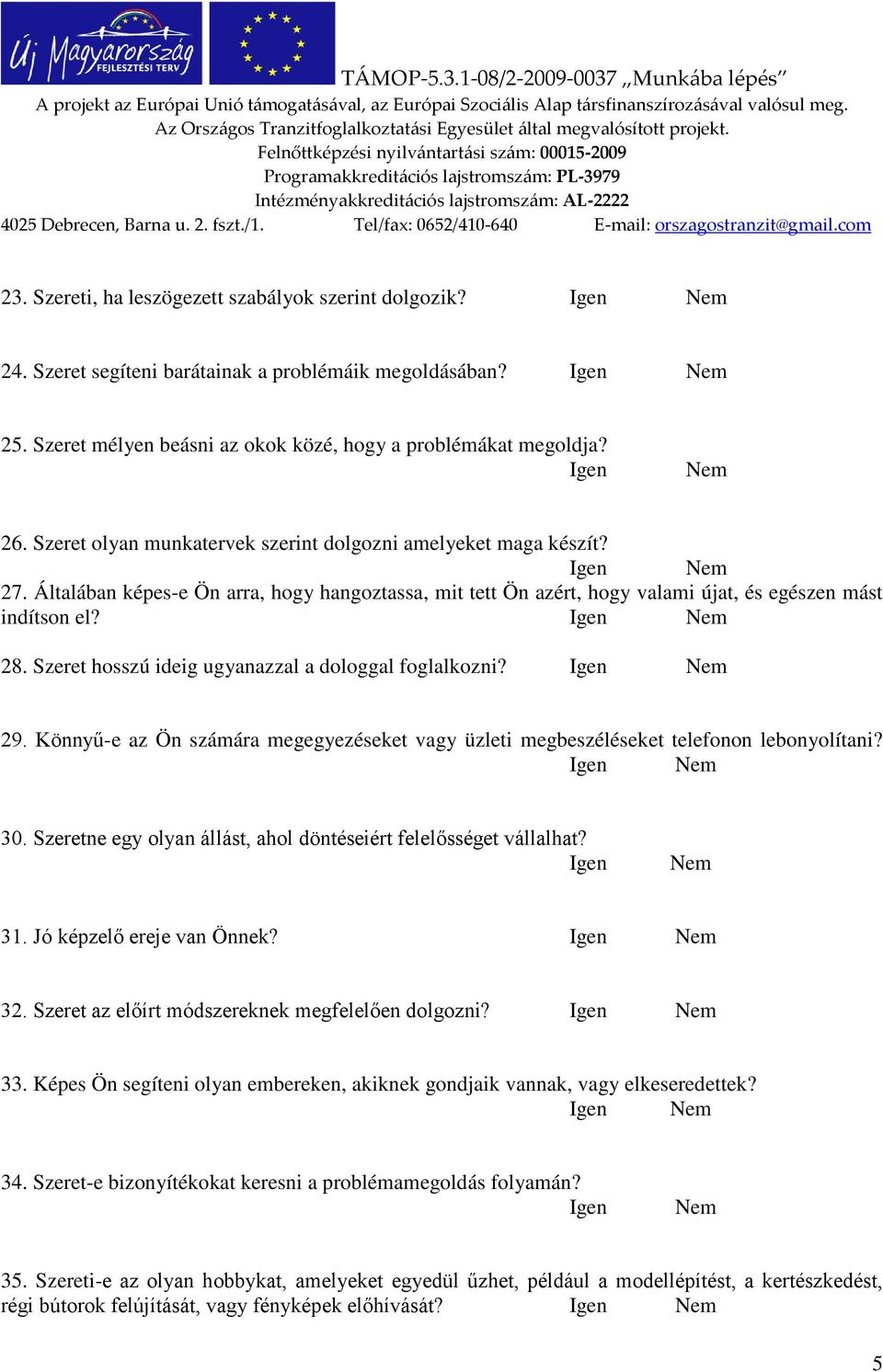 Szeret hosszú ideig ugyanazzal a dologgal foglalkozni? 29. Könnyű-e az Ön számára megegyezéseket vagy üzleti megbeszéléseket telefonon lebonyolítani? 30.