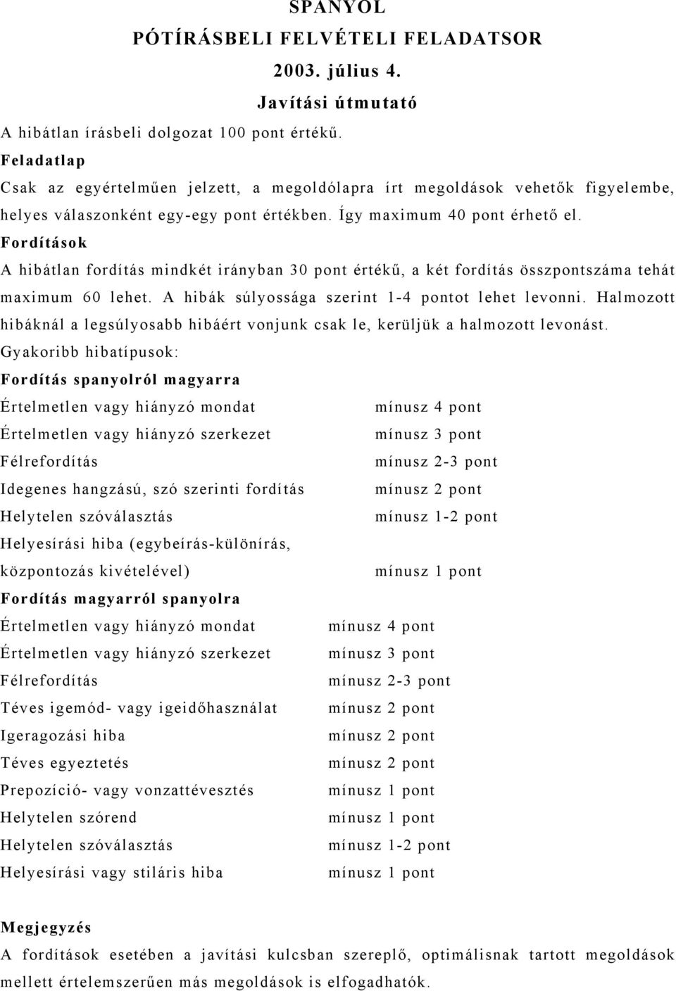 Fordítások A hibátlan fordítás mindkét irányban 30 pont értékű, a két fordítás összpontszáma tehát maximum 60 lehet. A hibák súlyossága szerint 1-4 pontot lehet levonni.