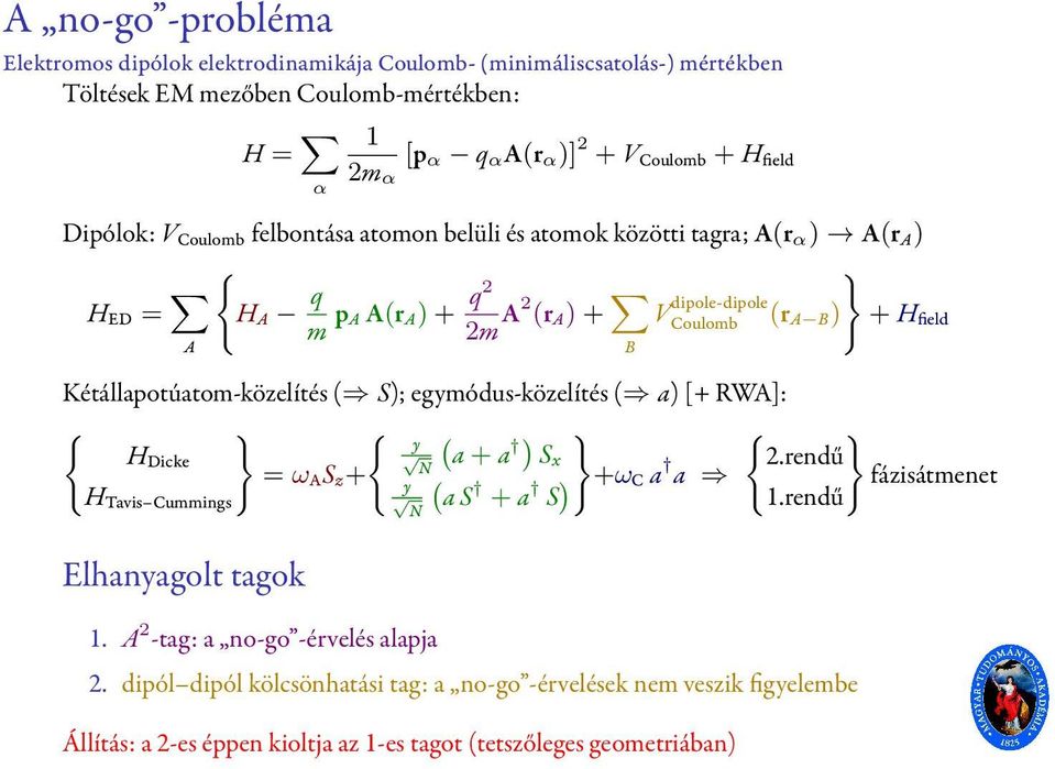 Kétállapotúatom-közelítés ( S); egymódus-közelítés ( a) [+ RWA]: { } { y ( ) } { } HDicke = ω A S z + N a + a S x 2.rendű y ( N a S + a S ) +ω C a a fázisátmenet 1.