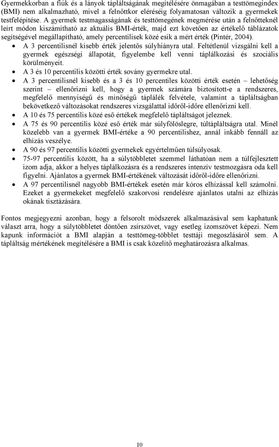 percentilisek közé esik a mért érték (Pintér, 2004). A 3 percentilisnél kisebb érték jelentős súlyhiányra utal.