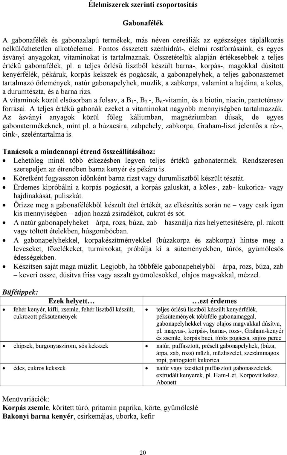 a teljes őrlésű lisztből készült barna-, korpás-, magokkal dúsított kenyérfélék, pékáruk, korpás kekszek és pogácsák, a gabonapelyhek, a teljes gabonaszemet tartalmazó őrlemények, natúr