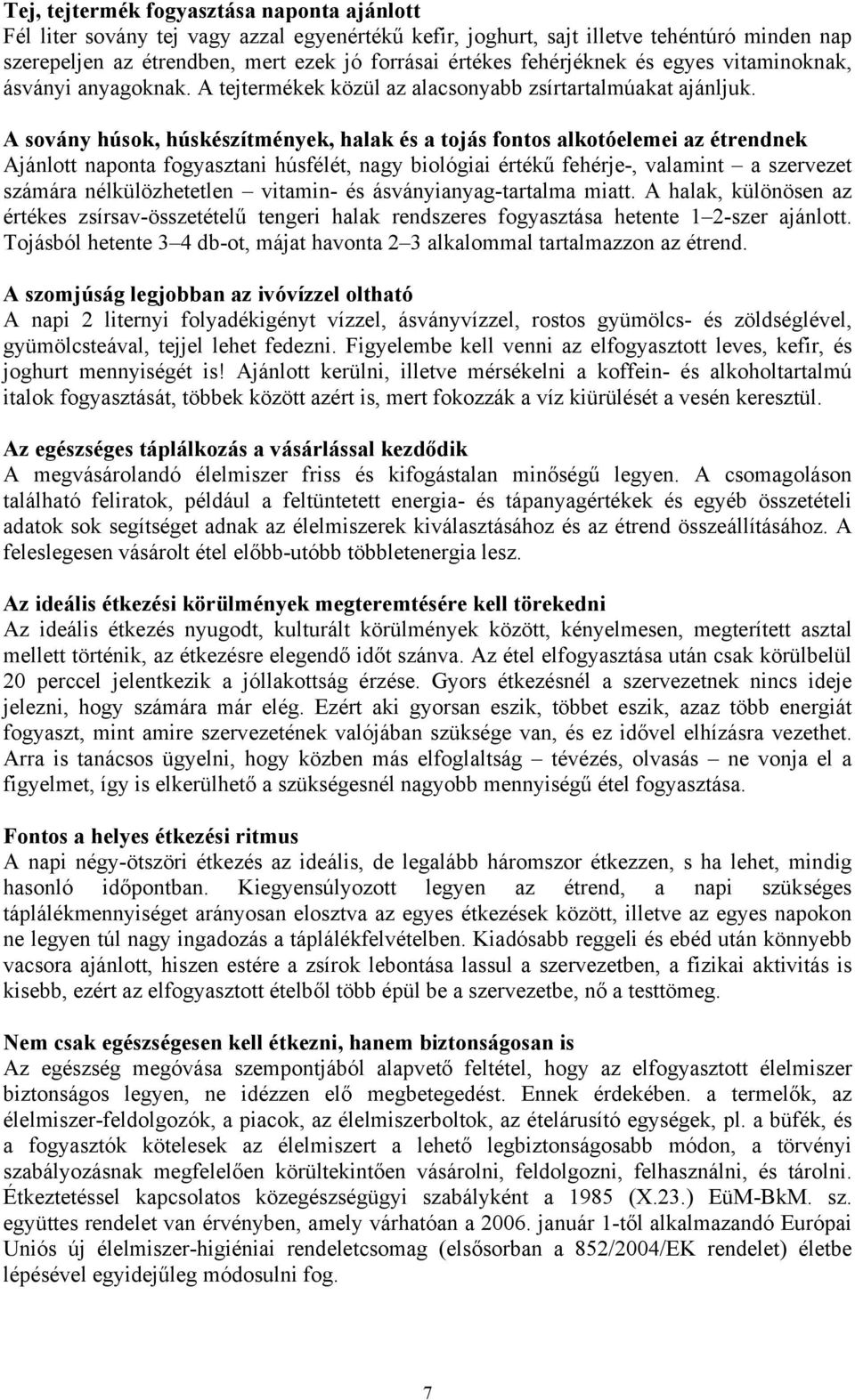 A sovány húsok, húskészítmények, halak és a tojás fontos alkotóelemei az étrendnek Ajánlott naponta fogyasztani húsfélét, nagy biológiai értékű fehérje-, valamint a szervezet számára nélkülözhetetlen