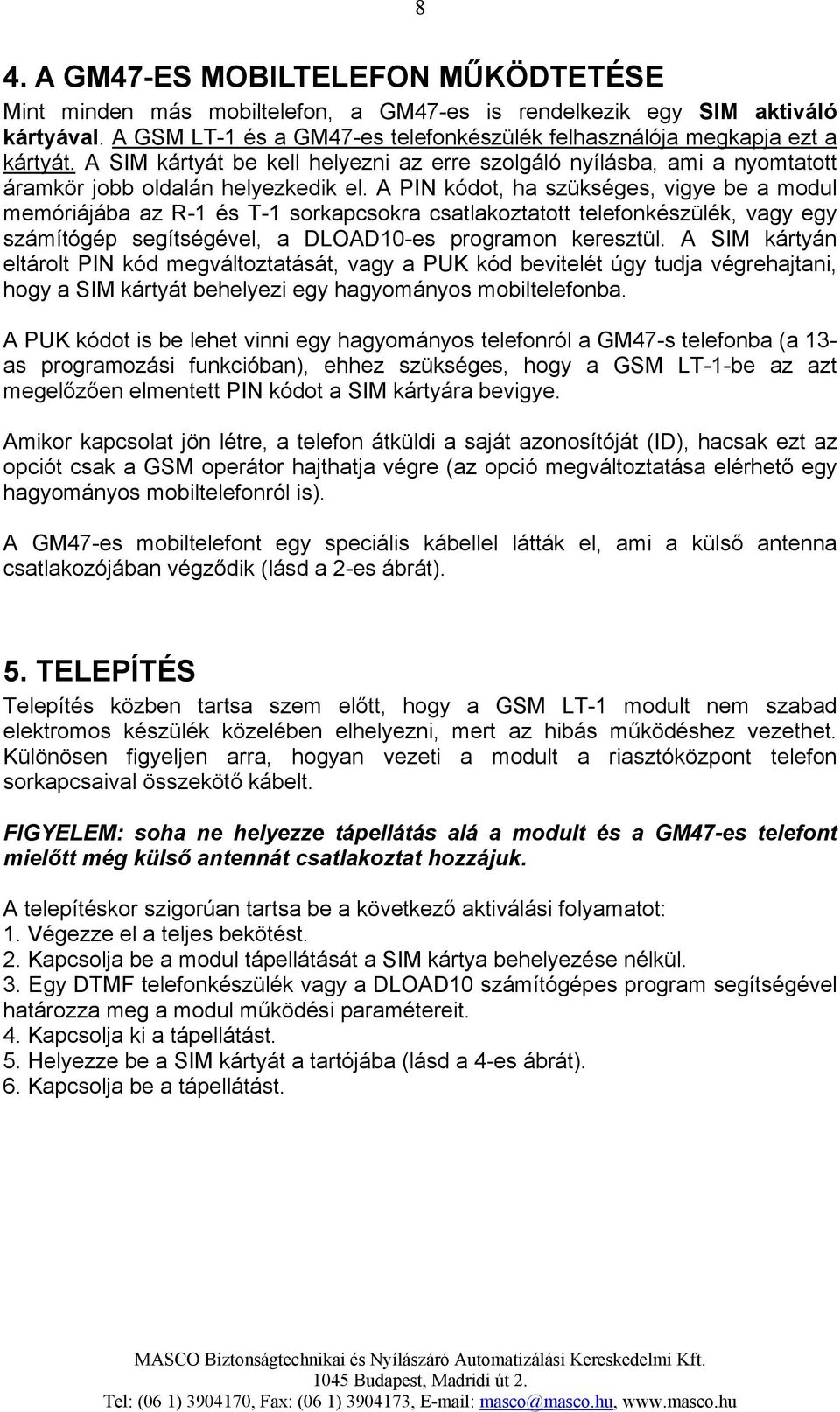 A PIN kódot, ha szükséges, vigye be a modul memóriájába az R-1 és T-1 sorkapcsokra csatlakoztatott telefonkészülék, vagy egy számítógép segítségével, a DLOAD10-es programon keresztül.