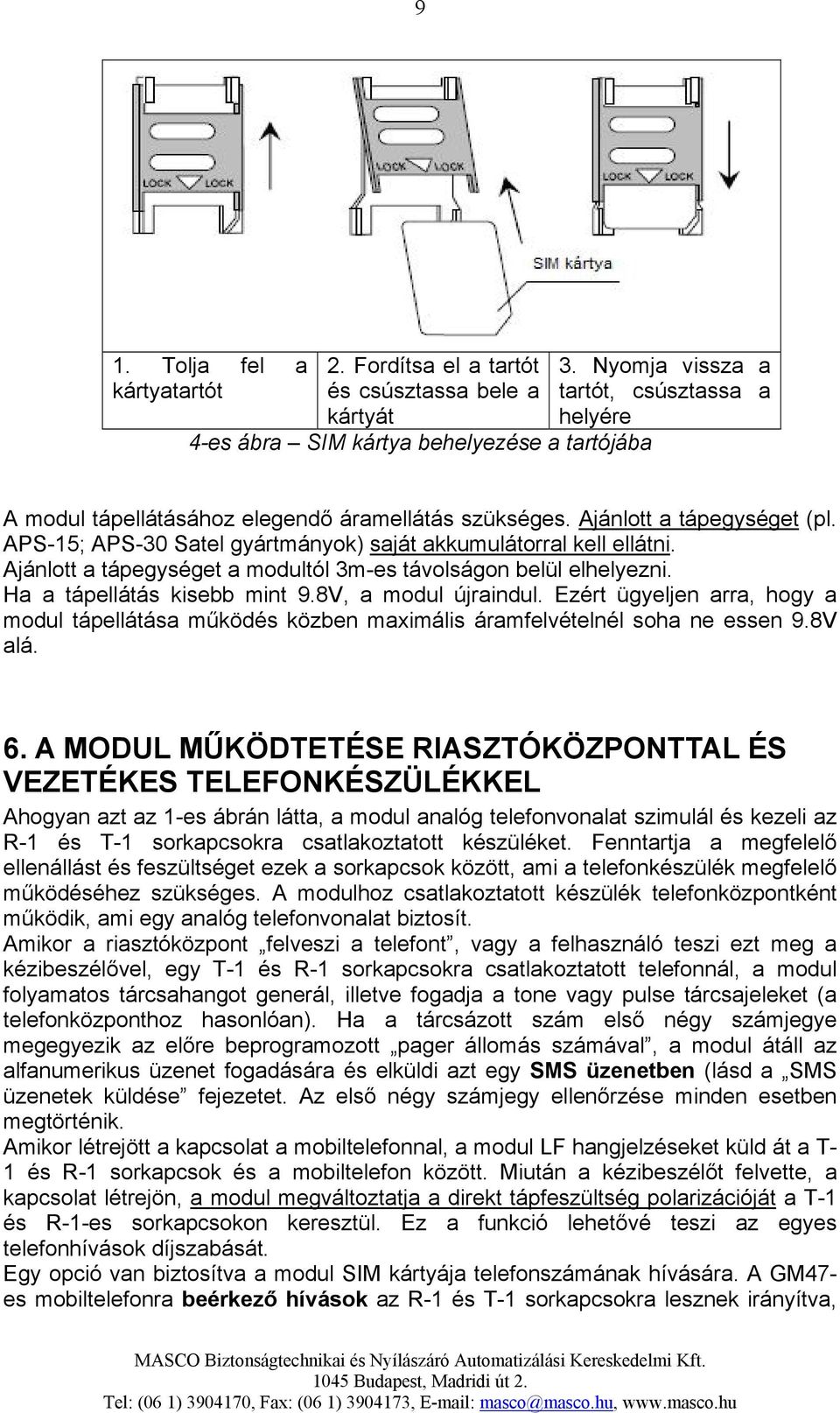 Ajánlott a tápegységet a modultól 3m-es távolságon belül elhelyezni. Ha a tápellátás kisebb mint 9.8V, a modul újraindul.