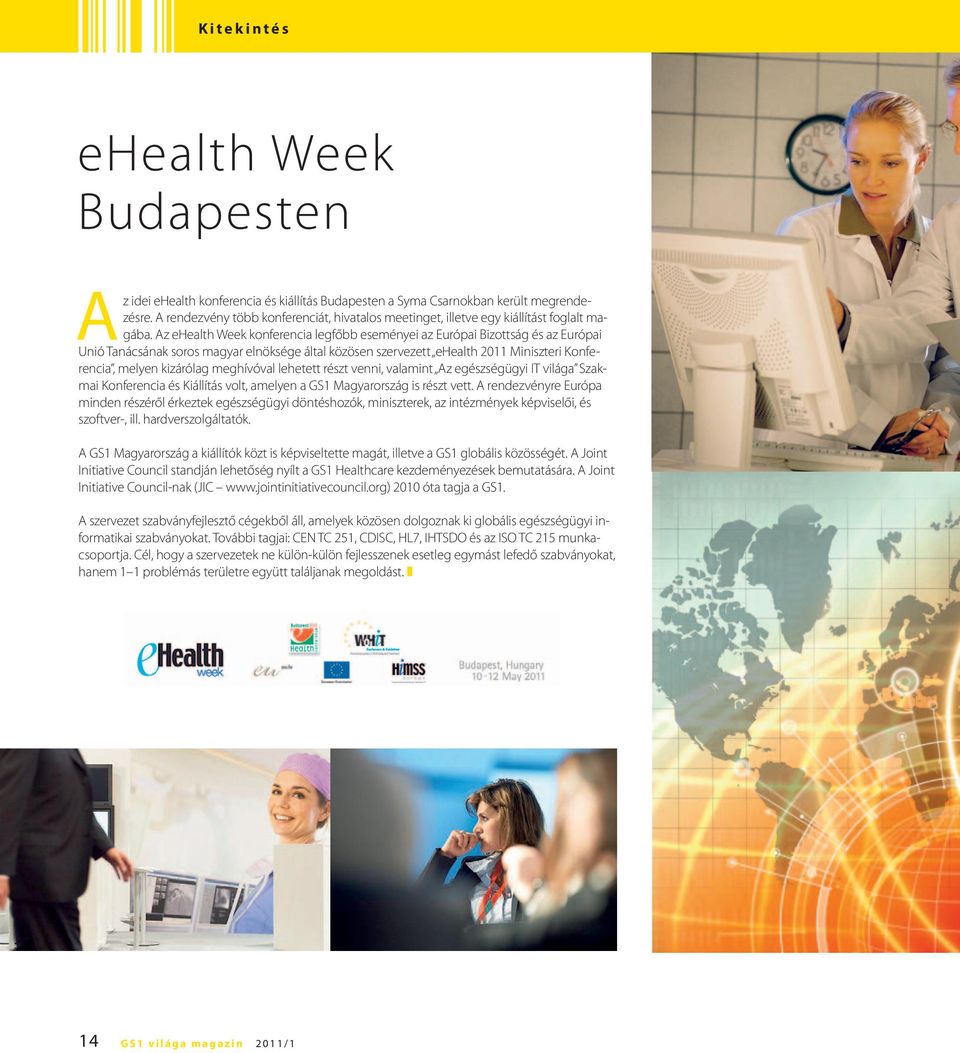 Az ehealth Week konferencia legfőbb eseményei az Európai Bizottság és az Európai Unió Tanácsának soros magyar elnöksége által közösen szervezett ehealth 2011 Miniszteri Konferencia, melyen kizárólag