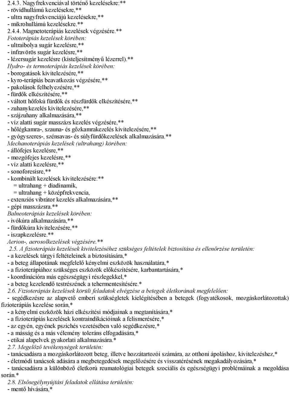 ** Hydro- és termoterápiás kezelések körében: - borogatások kivitelezésére,** - kyro-terápiás beavatkozás végzésére,** - pakolások felhelyezésére,** - fürdők elkészítésére,** - váltott hőfokú fürdők